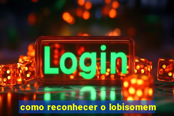 como reconhecer o lobisomem